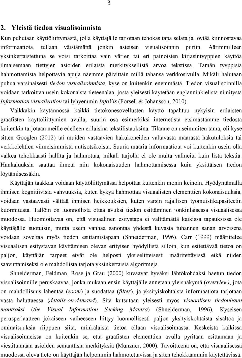 Äärimmilleen yksinkertaistettuna se voisi tarkoittaa vain värien tai eri painoisten kirjasintyyppien käyttöä ilmaisemaan tiettyjen asioiden erilaista merkityksellistä arvoa tekstissä.