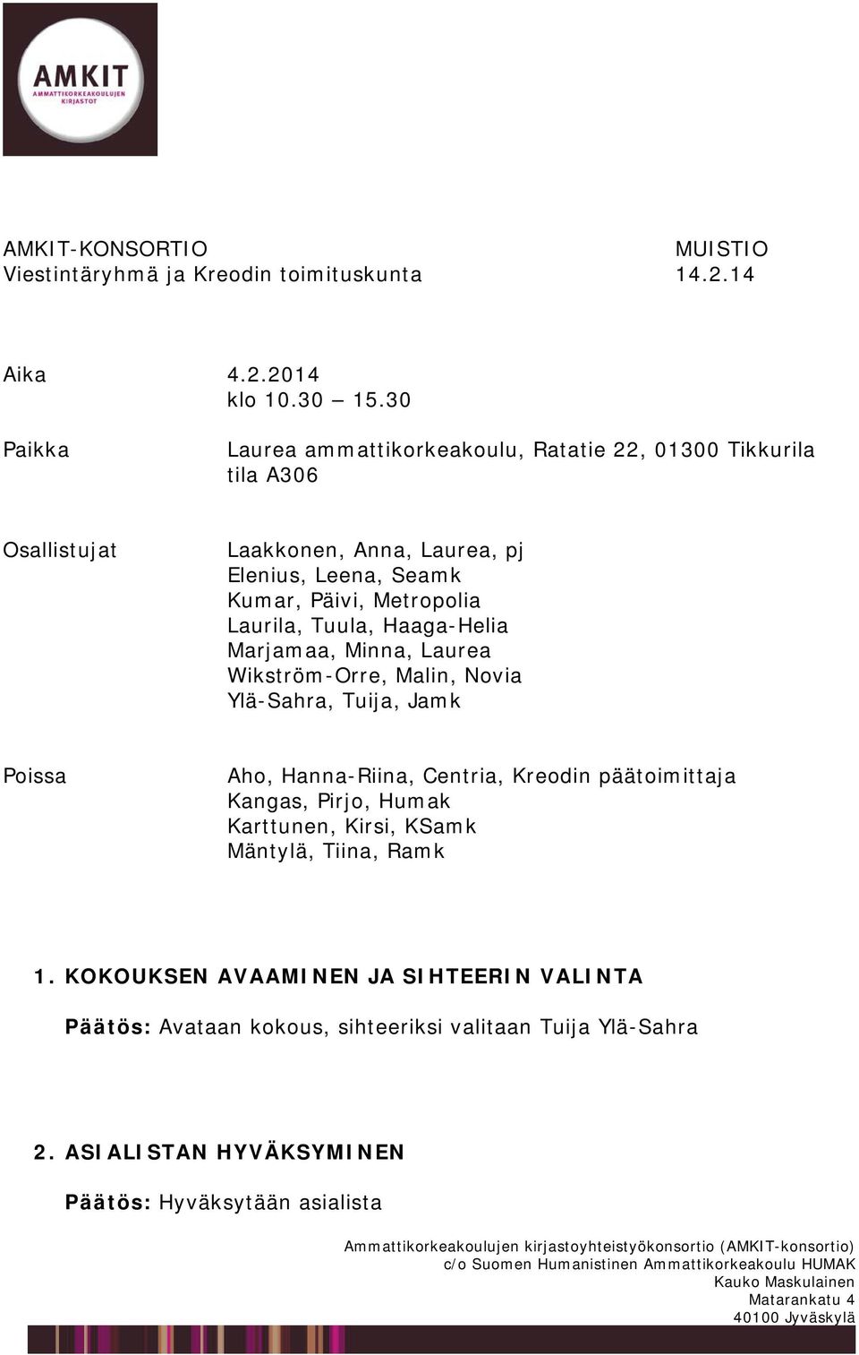 Metropolia Laurila, Tuula, Haaga-Helia Marjamaa, Minna, Laurea Wikström-Orre, Malin, Novia Ylä-Sahra, Tuija, Jamk Poissa Aho, Hanna-Riina, Centria, Kreodin