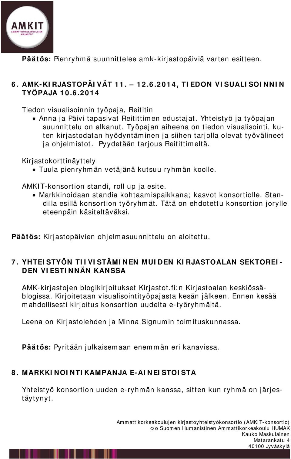 Pyydetään tarjous Reitittimeltä. Kirjastokorttinäyttely Tuula pienryhmän vetäjänä kutsuu ryhmän koolle. AMKIT-konsortion standi, roll up ja esite.