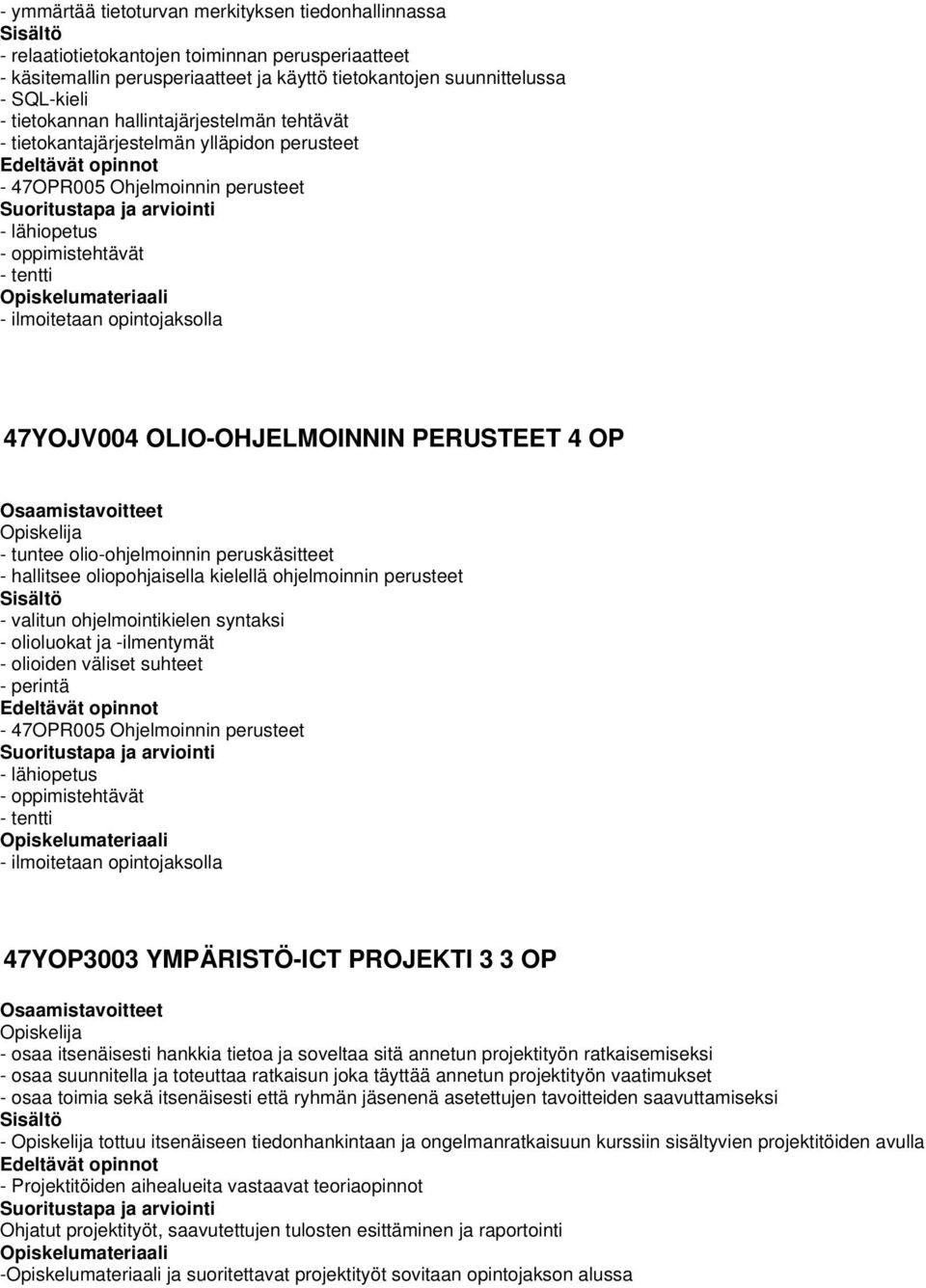 opintojaksolla 47YOJV004 OLIO-OHJELMOINNIN PERUSTEET 4 OP - tuntee olio-ohjelmoinnin peruskäsitteet - hallitsee oliopohjaisella kielellä ohjelmoinnin perusteet - valitun ohjelmointikielen syntaksi -