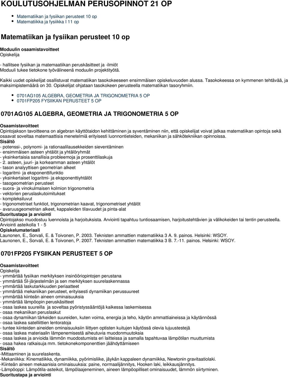 Kaikki uudet opiskelijat osallistuvat matematiikan tasokokeeseen ensimmäisen opiskeluvuoden alussa. Tasokokeessa on kymmenen tehtävää, ja maksimipistemäärä on 0.