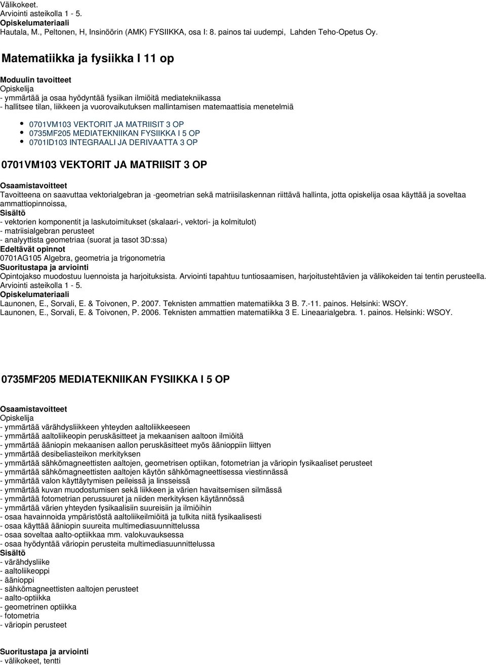 menetelmiä 0701VM10 VEKTORIT JA MATRIISIT OP 07MF20 MEDIATEKNIIKAN FYSIIKKA I OP 0701ID10 INTEGRAALI JA DERIVAATTA OP 0701VM10 VEKTORIT JA MATRIISIT OP Tavoitteena on saavuttaa vektorialgebran ja