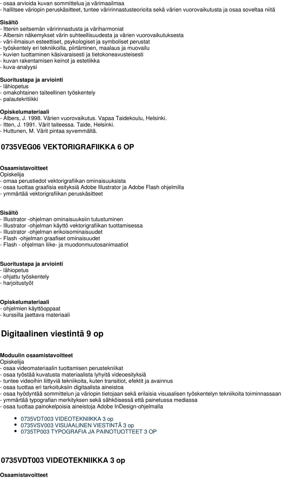 tekniikoilla, piirtäminen, maalaus ja muovailu - kuvien tuottaminen käsivaraisesti ja tietokoneavusteisesti - kuvan rakentamisen keinot ja estetiikka - kuva-analyysi - lähiopetus - omakohtainen