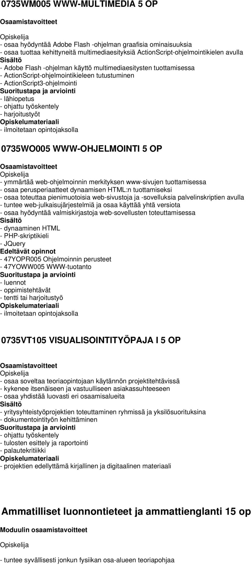 07WO00 WWW-OHJELMOINTI OP - ymmärtää web-ohjelmoinnin merkityksen www-sivujen tuottamisessa - osaa perusperiaatteet dynaamisen HTML:n tuottamiseksi - osaa toteuttaa pienimuotoisia web-sivustoja ja