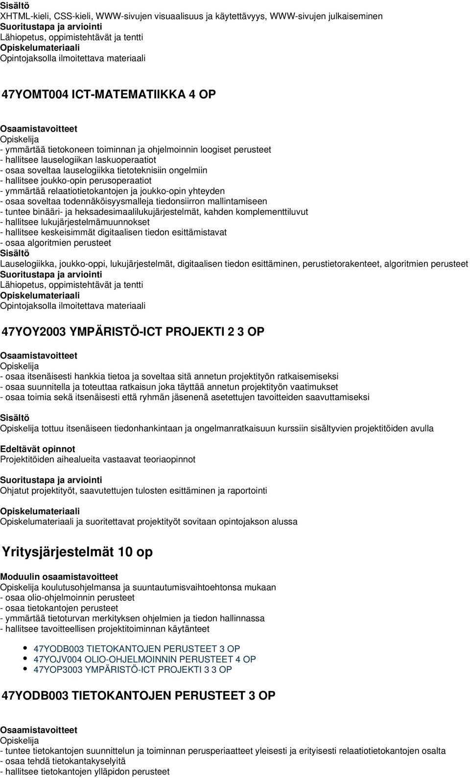 perusoperaatiot - ymmärtää relaatiotietokantojen ja joukko-opin yhteyden - osaa soveltaa todennäköisyysmalleja tiedonsiirron mallintamiseen - tuntee binääri- ja heksadesimaalilukujärjestelmät, kahden