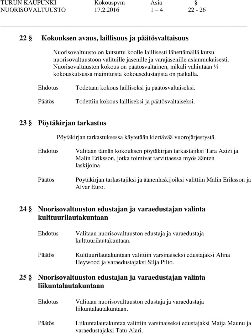 asianmukaisesti. Nuorisovaltuuston kokous on päätösvaltainen, mikäli vähintään ⅓ kokouskutsussa mainituista kokousedustajista on paikalla. Todetaan kokous lailliseksi ja päätösvaltaiseksi.
