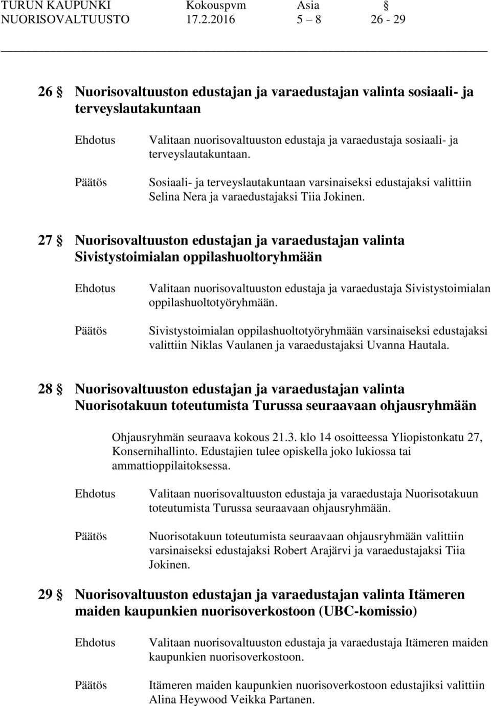 Sosiaali- ja terveyslautakuntaan varsinaiseksi edustajaksi valittiin Selina Nera ja varaedustajaksi Tiia Jokinen.