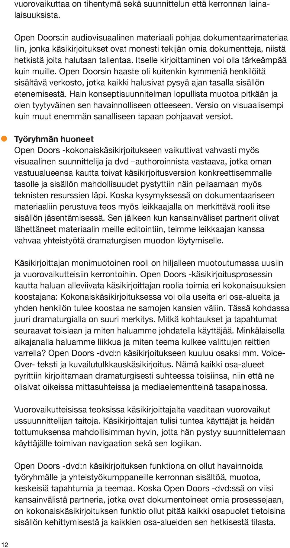 Itselle kirjoittaminen voi olla tärkeämpää kuin muille. Open Doorsin haaste oli kuitenkin kymmeniä henkilöitä sisältävä verkosto, jotka kaikki halusivat pysyä ajan tasalla sisällön etenemisestä.