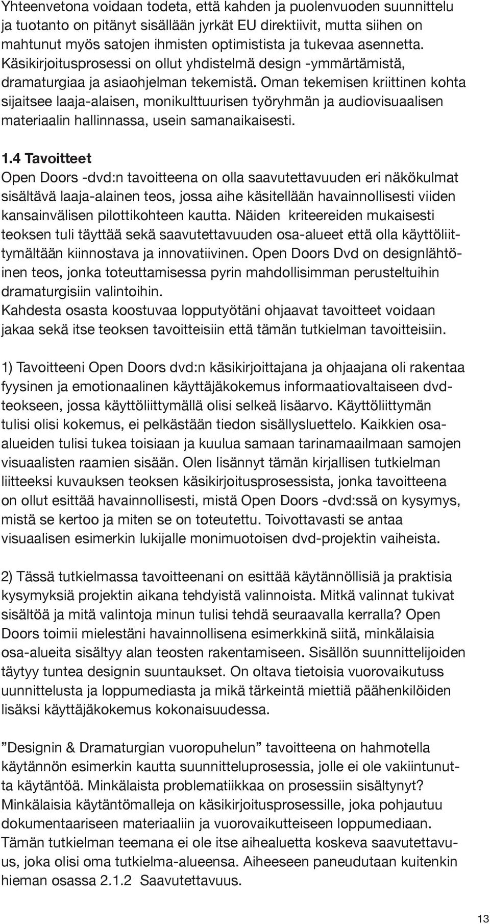 Oman tekemisen kriittinen kohta sijaitsee laaja-alaisen, monikulttuurisen työryhmän ja audiovisuaalisen materiaalin hallinnassa, usein samanaikaisesti. 1.