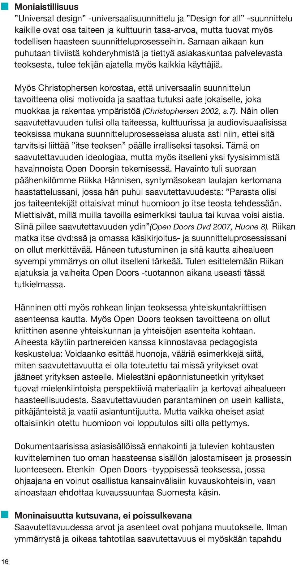 Myös Christophersen korostaa, että universaalin suunnittelun tavoitteena olisi motivoida ja saattaa tutuksi aate jokaiselle, joka muokkaa ja rakentaa ympäristöä (Christophersen 2002, s.7).