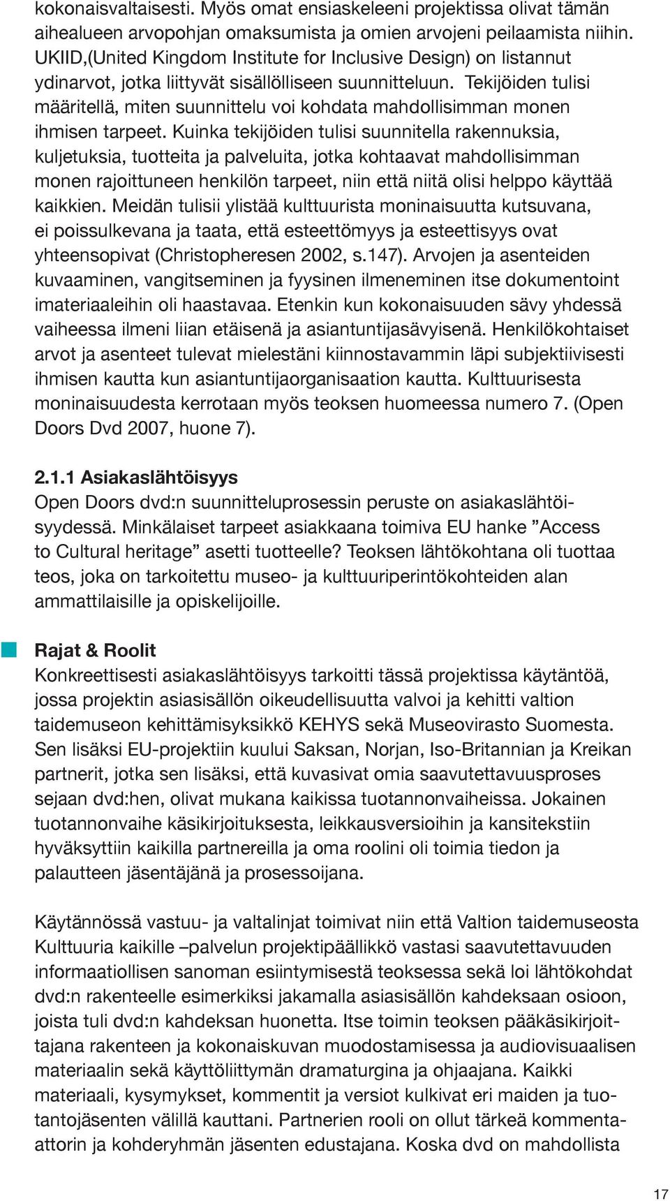 Tekijöiden tulisi määritellä, miten suunnittelu voi kohdata mahdollisimman monen ihmisen tarpeet.