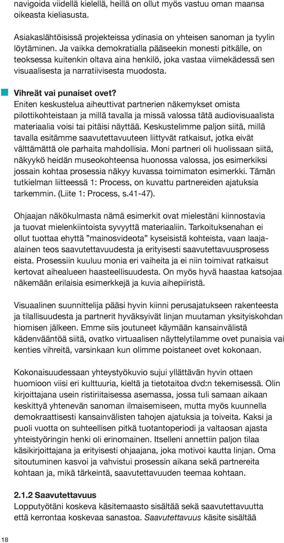 Eniten keskustelua aiheuttivat partnerien näkemykset omista pilottikohteistaan ja millä tavalla ja missä valossa tätä audiovisuaalista materiaalia voisi tai pitäisi näyttää.