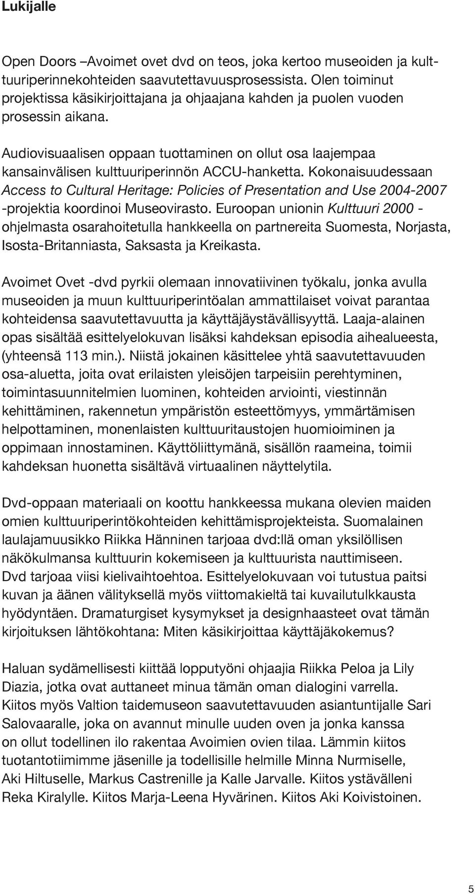 Audiovisuaalisen oppaan tuottaminen on ollut osa laajempaa kansainvälisen kulttuuriperinnön ACCU-hanketta.