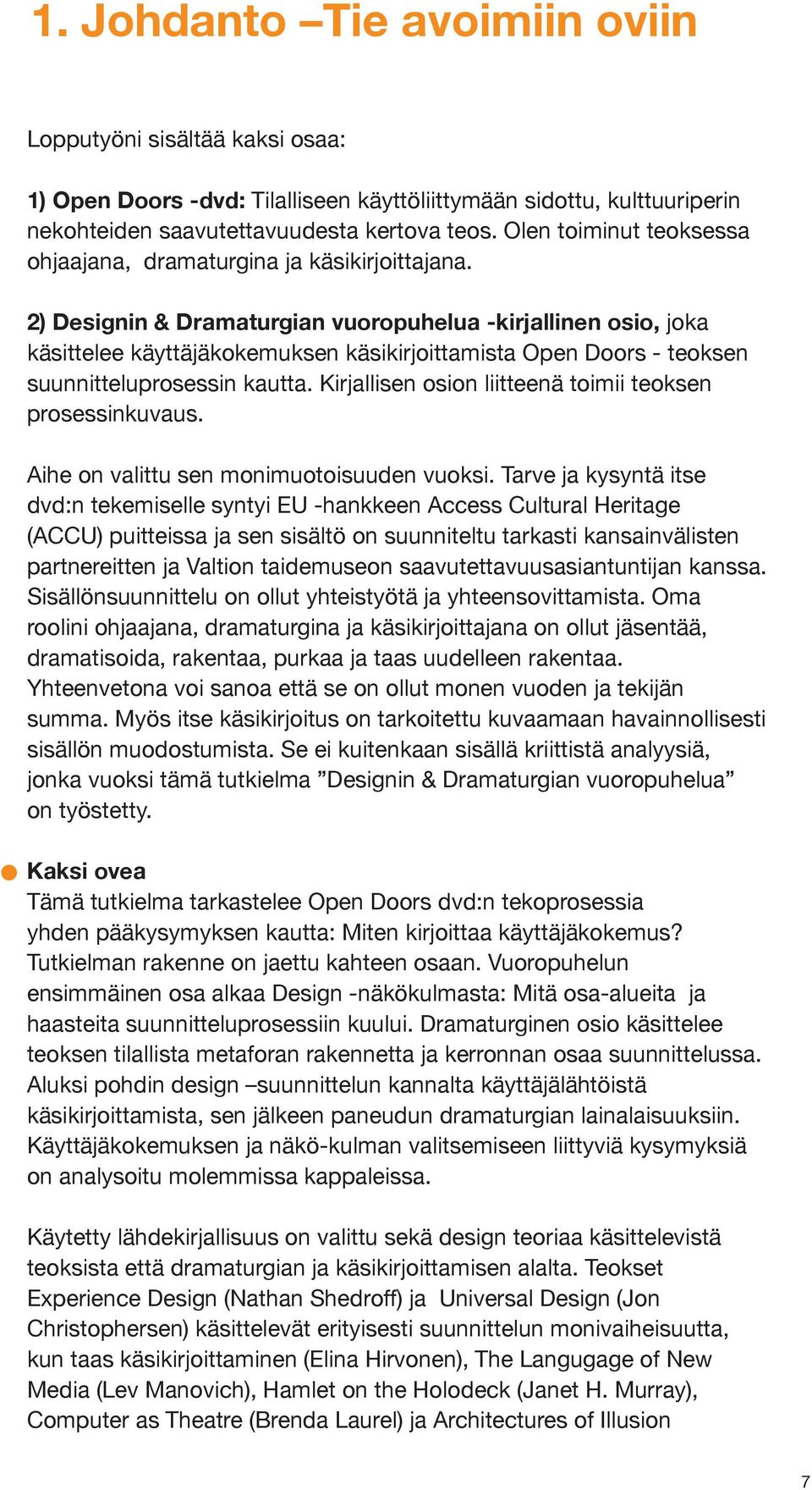 2) Designin & Dramaturgian vuoropuhelua -kirjallinen osio, joka käsittelee käyttäjäkokemuksen käsikirjoittamista Open Doors - teoksen suunnitteluprosessin kautta.