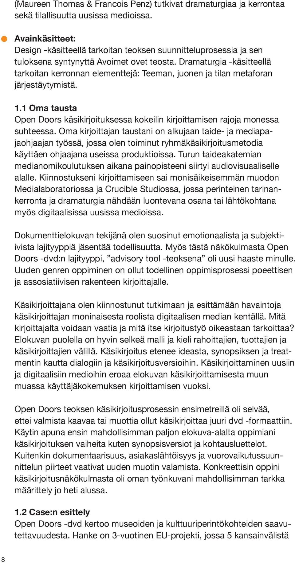 Dramaturgia -käsitteellä tarkoitan kerronnan elementtejä: Teeman, juonen ja tilan metaforan järjestäytymistä. 1.