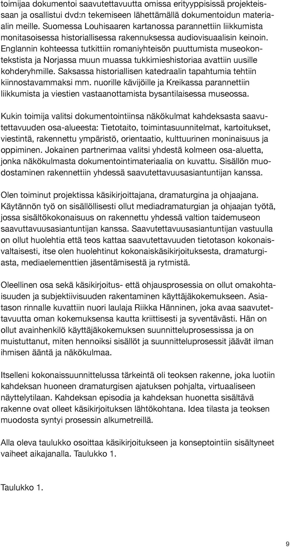 Englannin kohteessa tutkittiin romaniyhteisön puuttumista museokontekstista ja Norjassa muun muassa tukkimieshistoriaa avattiin uusille kohderyhmille.