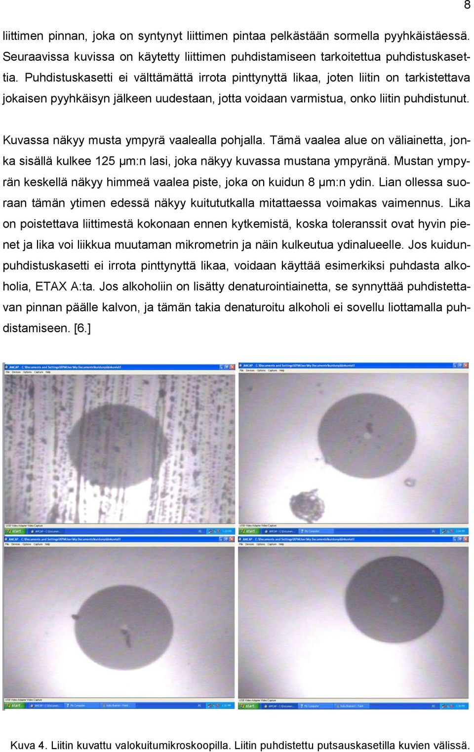 Kuvassa näkyy musta ympyrä vaalealla pohjalla. Tämä vaalea alue on väliainetta, jonka sisällä kulkee 125 µm:n lasi, joka näkyy kuvassa mustana ympyränä.