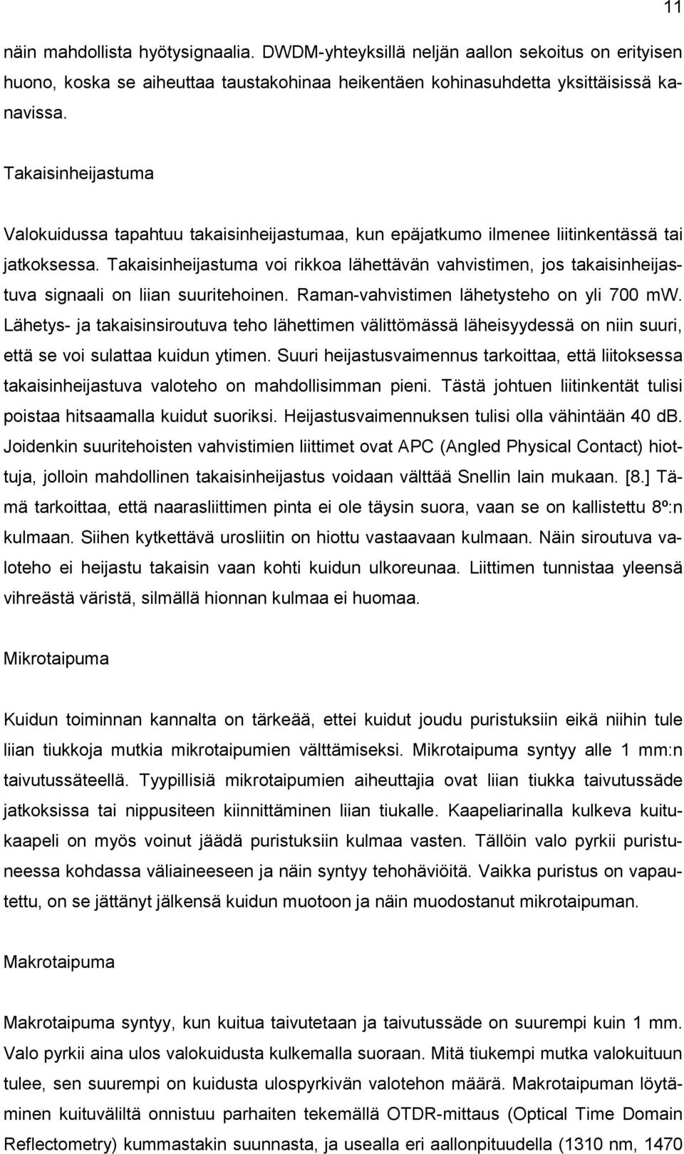 Takaisinheijastuma voi rikkoa lähettävän vahvistimen, jos takaisinheijastuva signaali on liian suuritehoinen. Raman-vahvistimen lähetysteho on yli 700 mw.