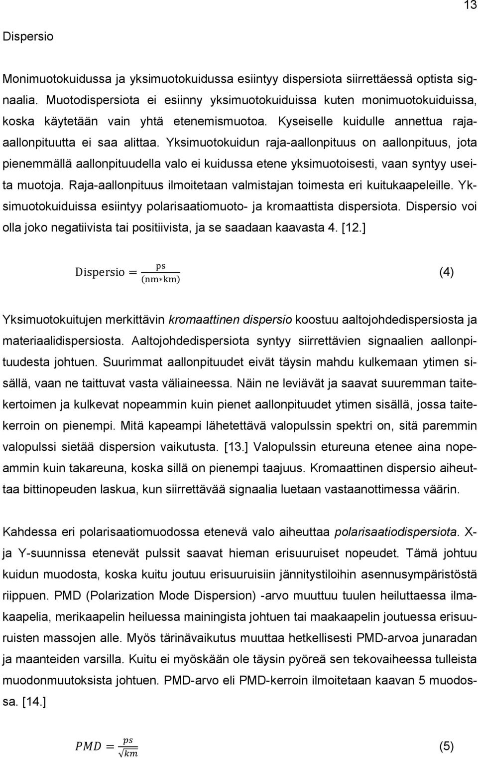 Yksimuotokuidun raja-aallonpituus on aallonpituus, jota pienemmällä aallonpituudella valo ei kuidussa etene yksimuotoisesti, vaan syntyy useita muotoja.