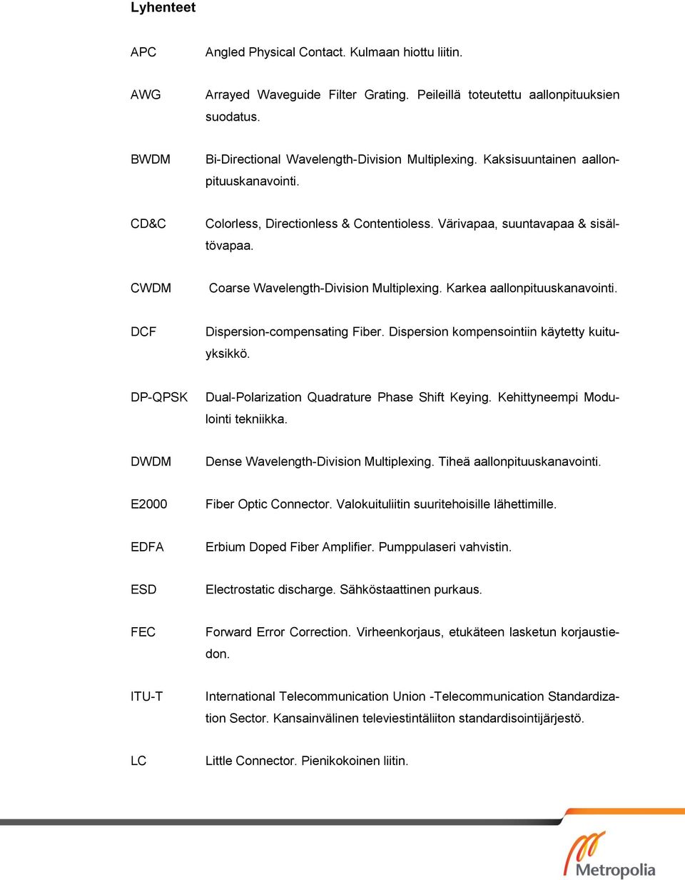 CWDM Coarse Wavelength-Division Multiplexing. Karkea aallonpituuskanavointi. DCF Dispersion-compensating Fiber. Dispersion kompensointiin käytetty kuituyksikkö.