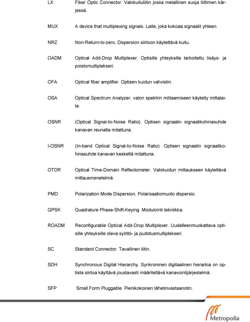 OSA Optical Spectrum Analyzer. valon spektrin mittaamiseen käytetty mittalaite. OSNR (Optical Signal-to-Noise Ratio). Optisen signaalin signaalikohinasuhde kanavan reunalta mitattuna.