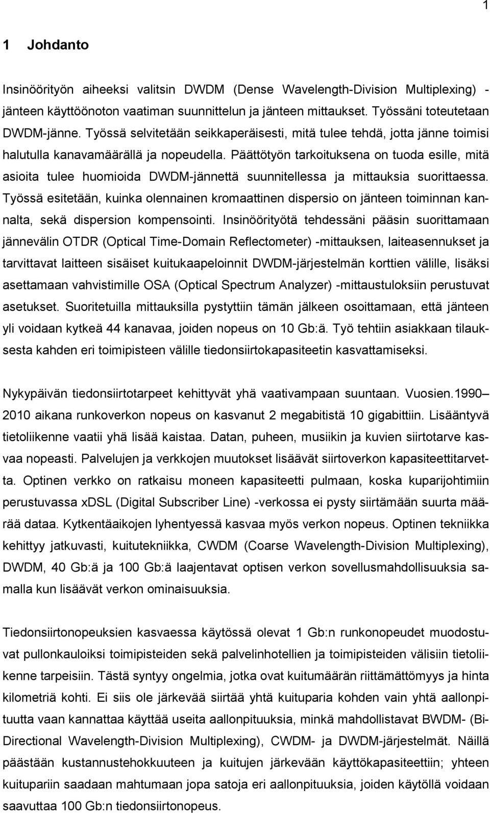 Päättötyön tarkoituksena on tuoda esille, mitä asioita tulee huomioida DWDM-jännettä suunnitellessa ja mittauksia suorittaessa.