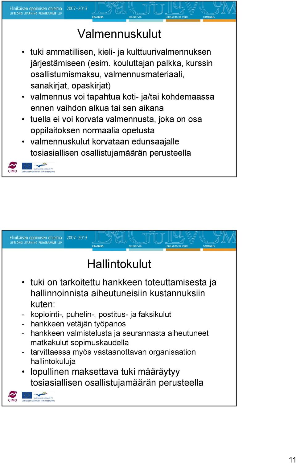valmennusta, joka on osa oppilaitoksen normaalia opetusta valmennuskulut korvataan edunsaajalle tosiasiallisen osallistujamäärän perusteella Hallintokulut tuki on tarkoitettu hankkeen toteuttamisesta