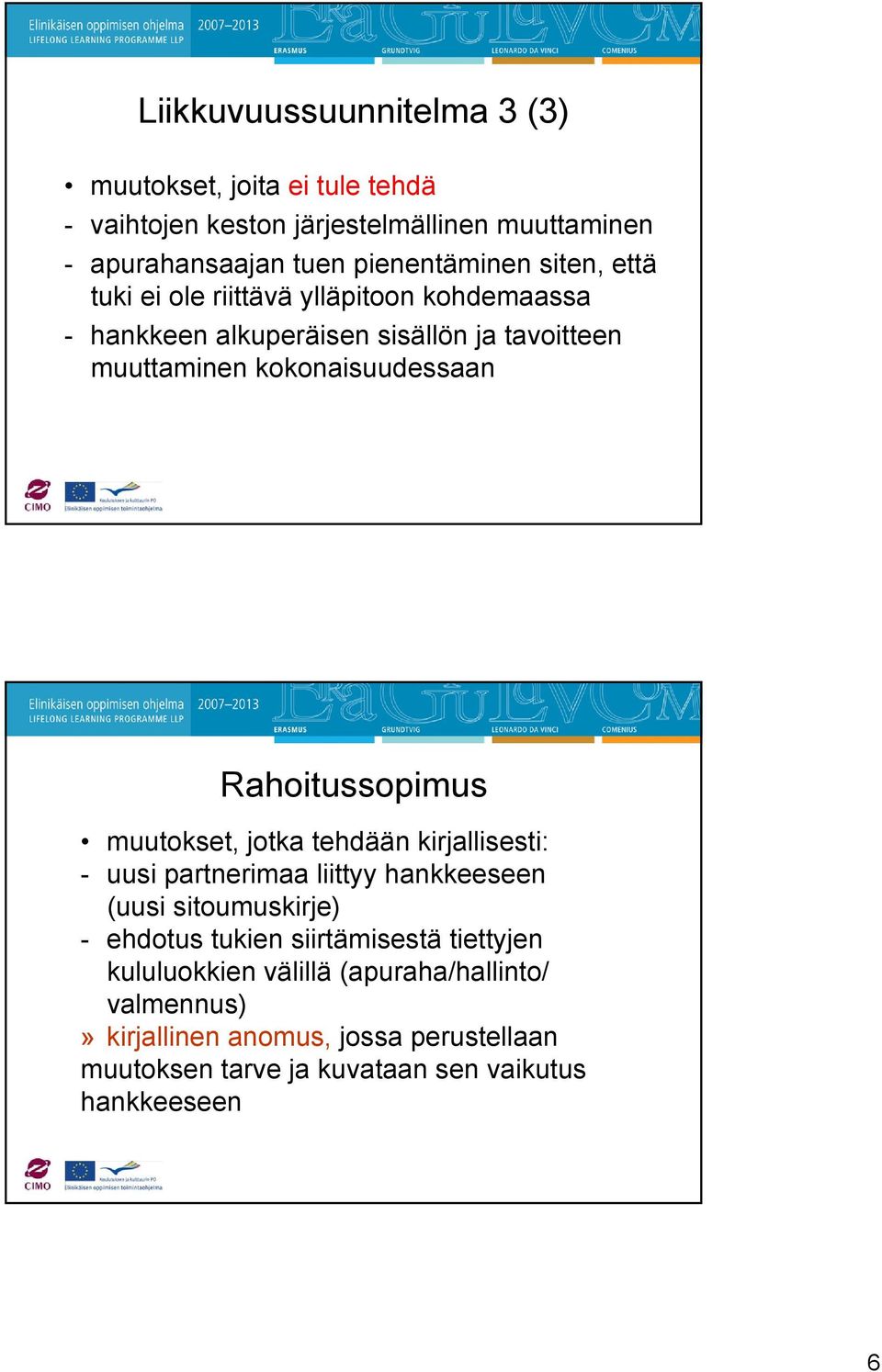 Rahoitussopimus muutokset, jotka tehdään kirjallisesti: - uusi partnerimaa liittyy hankkeeseen (uusi sitoumuskirje) - ehdotus tukien