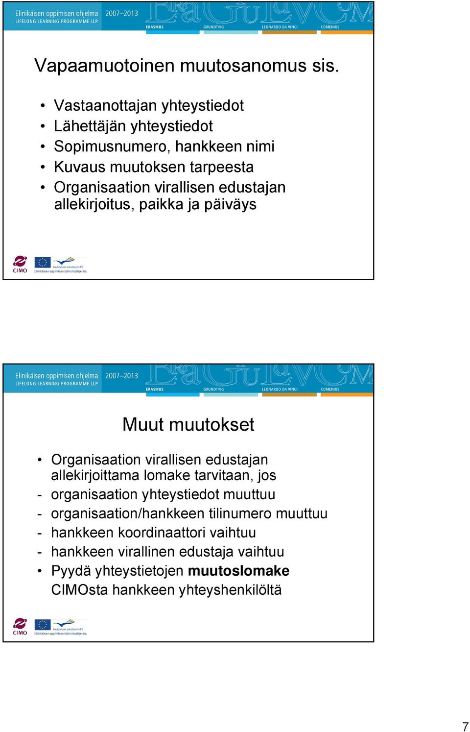 virallisen edustajan allekirjoitus, paikka ja päiväys Muut muutokset Organisaation virallisen edustajan allekirjoittama lomake