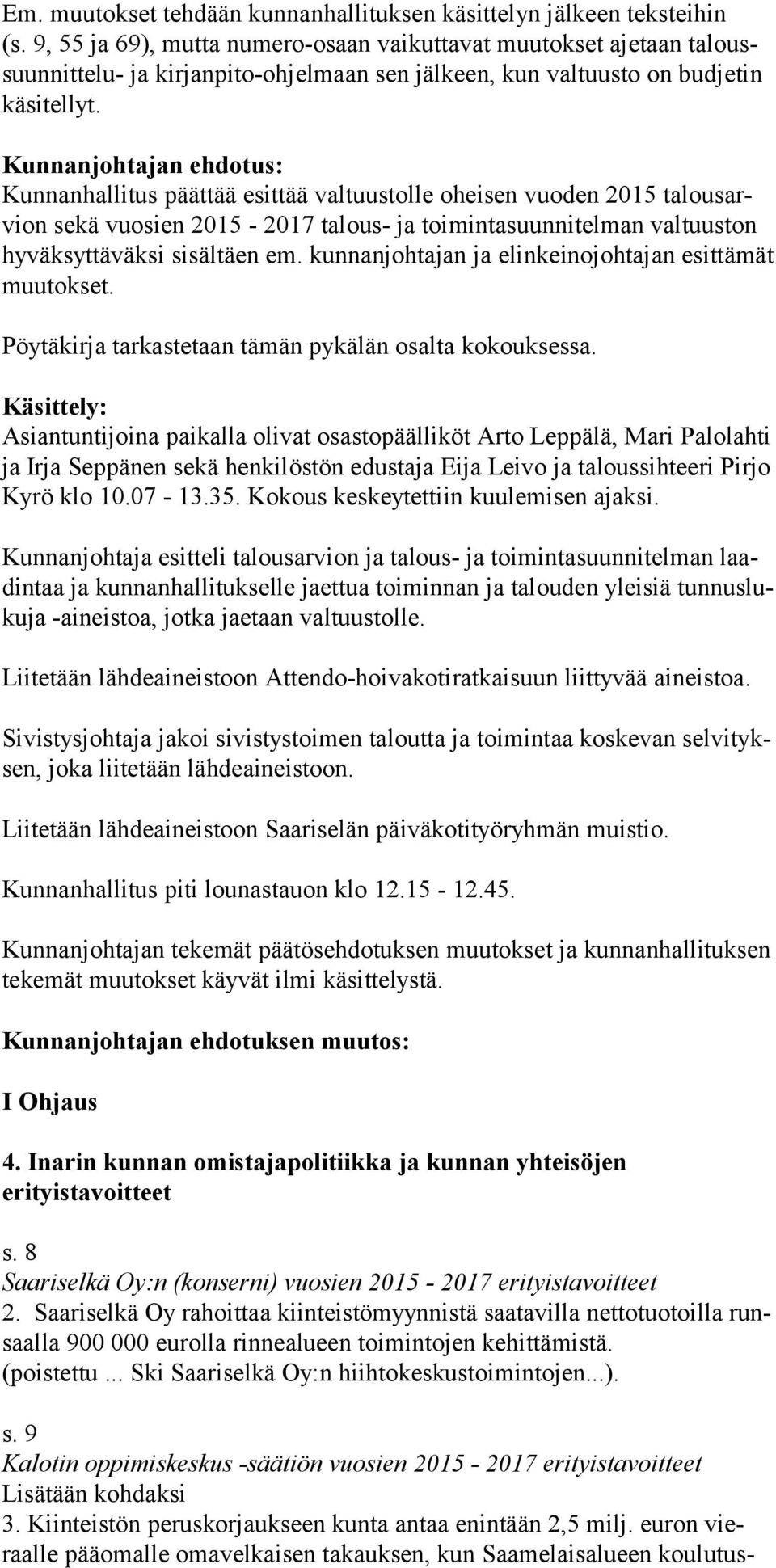 Kunnanjohtajan ehdotus: Kunnanhallitus päättää esittää valtuustolle oheisen vuoden 2015 talousarvion sekä vuosien 2015-2017 talous- ja toimintasuunnitelman valtuuston hyväksyttäväksi sisältäen em.