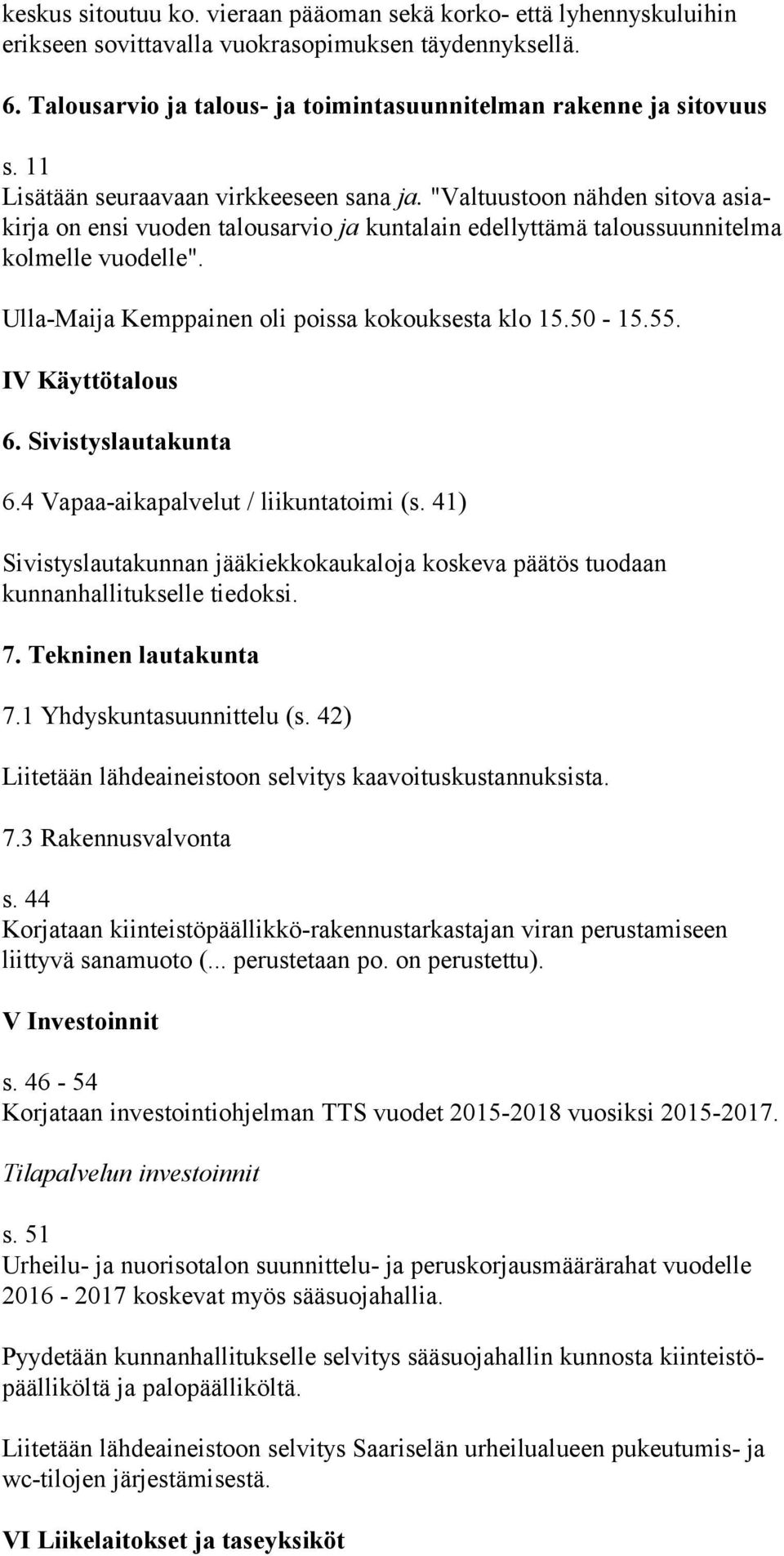 Ulla-Maija Kemppainen oli poissa kokouksesta klo 15.50-15.55. IV Käyttötalous 6. Sivistyslautakunta 6.4 Vapaa-aikapalvelut / liikuntatoimi (s.
