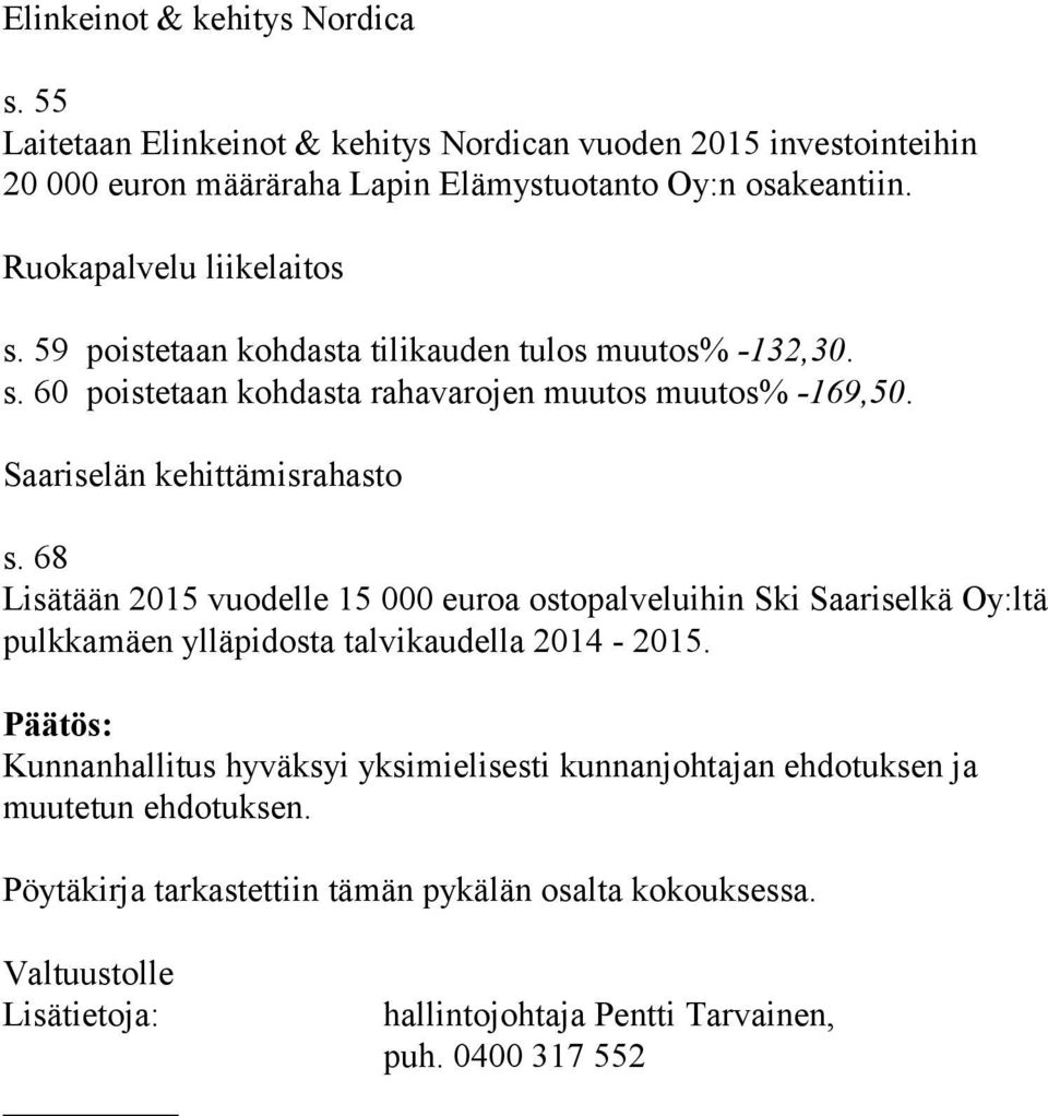 68 Lisätään 2015 vuodelle 15 000 euroa ostopalve luihin Ski Saariselkä Oy:ltä pulkkamäen ylläpi dosta talvikaudella 2014-2015.