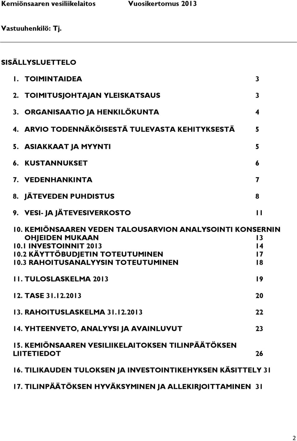 KEMIÖNSAAREN VEDEN TALOUSARVION ANALYSOINTI KONSERNIN OHJEIDEN MUKAAN 13 10.1 INVESTOINNIT 2013 14 10.2 KÄYTTÖBUDJETIN TOTEUTUMINEN 17 10.3 RAHOITUSANALYYSIN TOTEUTUMINEN 18 11.