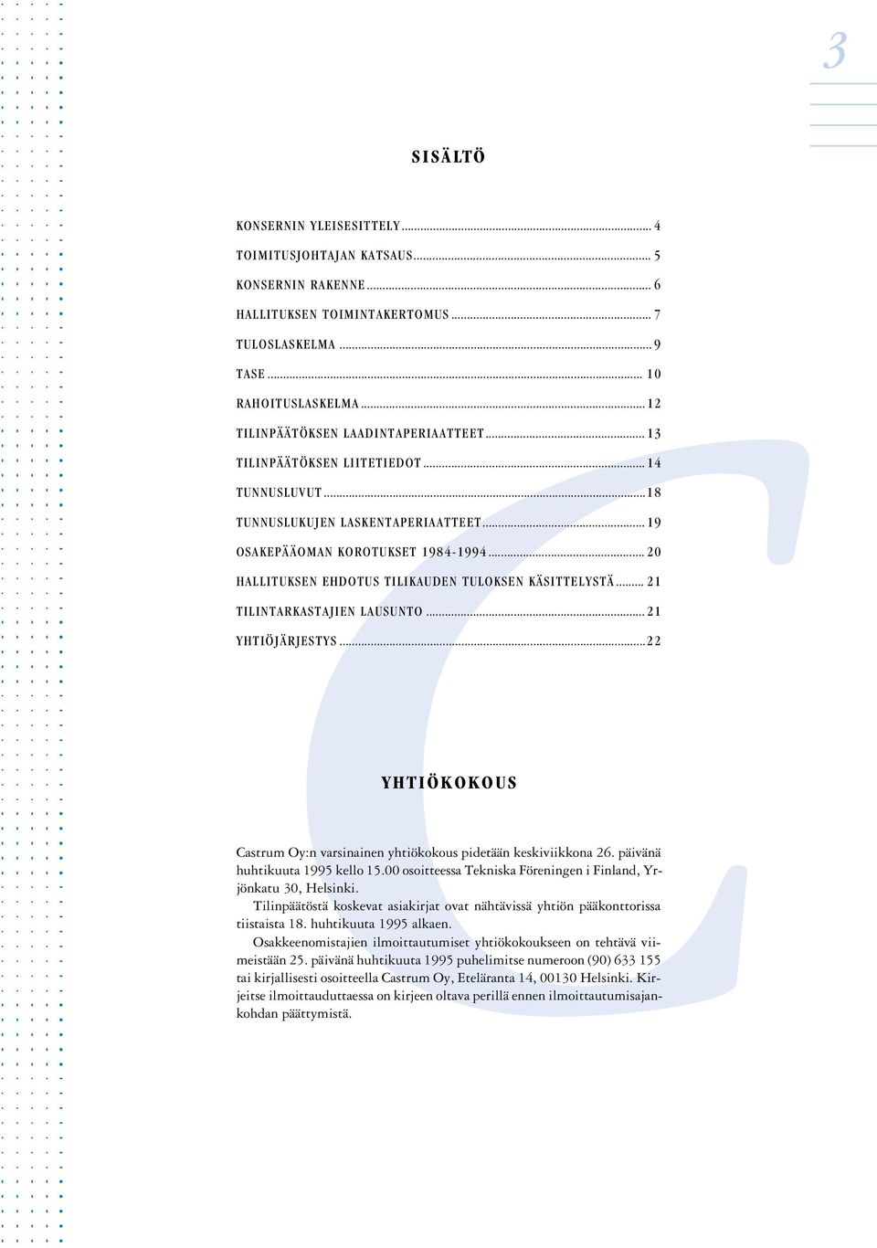 .. 20 HALLITUKSEN EHDOTUS TILIKAUDEN TULOKSEN KÄSITTELYSTÄ... 21 TILINTARKASTAJIEN LAUSUNTO... 21 YHTIÖJÄRJESTYS...22 YHTIÖKOKOUS Castrum Oy:n varsinainen yhtiökokous pidetään keskiviikkona 26.