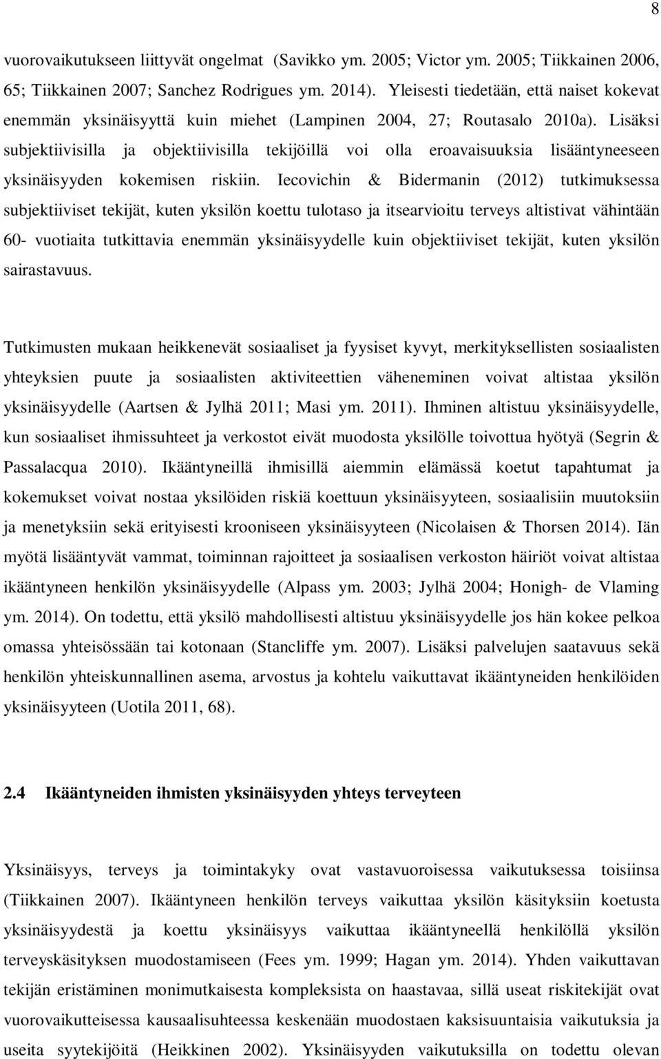 Lisäksi subjektiivisilla ja objektiivisilla tekijöillä voi olla eroavaisuuksia lisääntyneeseen yksinäisyyden kokemisen riskiin.