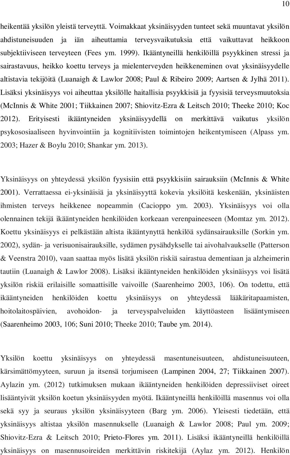 Ikääntyneillä henkilöillä psyykkinen stressi ja sairastavuus, heikko koettu terveys ja mielenterveyden heikkeneminen ovat yksinäisyydelle altistavia tekijöitä (Luanaigh & Lawlor 2008; Paul & Ribeiro