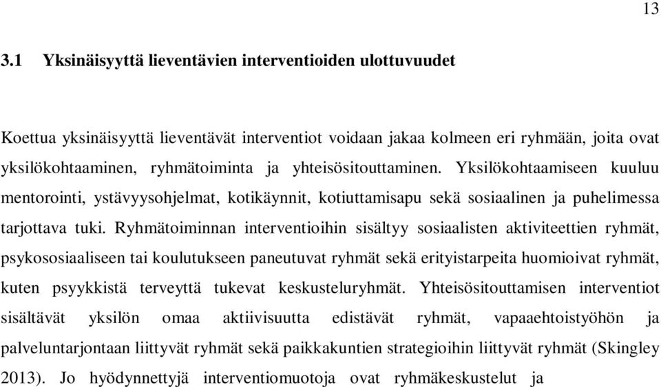 Ryhmätoiminnan interventioihin sisältyy sosiaalisten aktiviteettien ryhmät, psykososiaaliseen tai koulutukseen paneutuvat ryhmät sekä erityistarpeita huomioivat ryhmät, kuten psyykkistä terveyttä