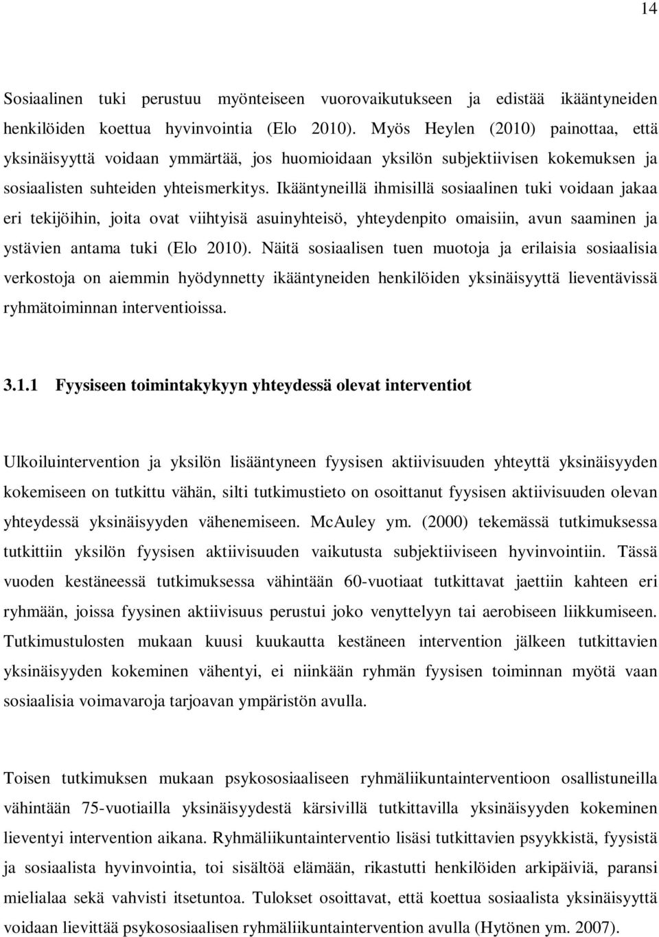 Ikääntyneillä ihmisillä sosiaalinen tuki voidaan jakaa eri tekijöihin, joita ovat viihtyisä asuinyhteisö, yhteydenpito omaisiin, avun saaminen ja ystävien antama tuki (Elo 2010).