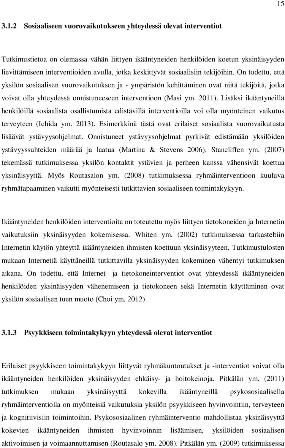 On todettu, että yksilön sosiaalisen vuorovaikutuksen ja - ympäristön kehittäminen ovat niitä tekijöitä, jotka voivat olla yhteydessä onnistuneeseen interventioon (Masi ym. 2011).