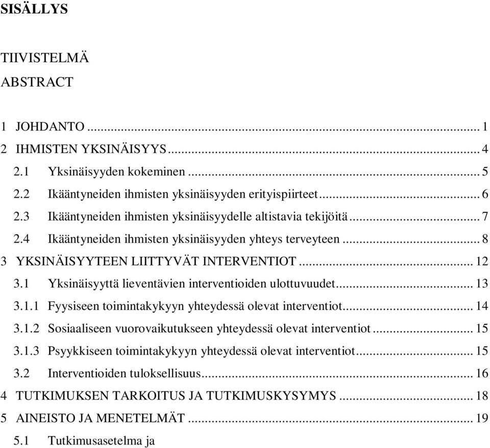 1 Yksinäisyyttä lieventävien interventioiden ulottuvuudet... 13 3.1.1 Fyysiseen toimintakykyyn yhteydessä olevat interventiot... 14 3.1.2 Sosiaaliseen vuorovaikutukseen yhteydessä olevat interventiot.