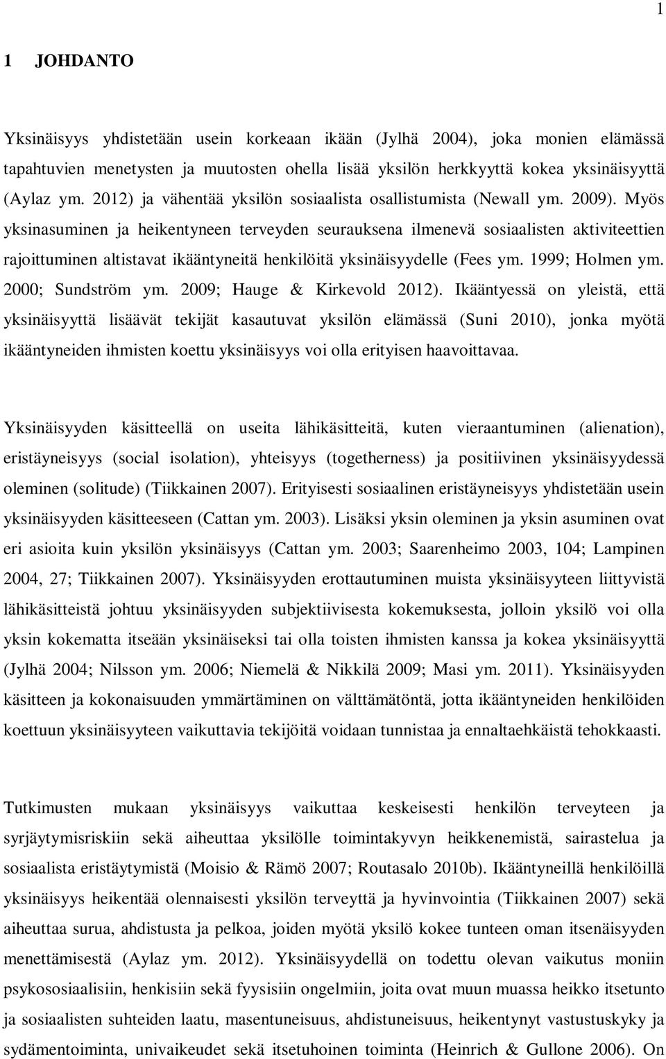 Myös yksinasuminen ja heikentyneen terveyden seurauksena ilmenevä sosiaalisten aktiviteettien rajoittuminen altistavat ikääntyneitä henkilöitä yksinäisyydelle (Fees ym. 1999; Holmen ym.