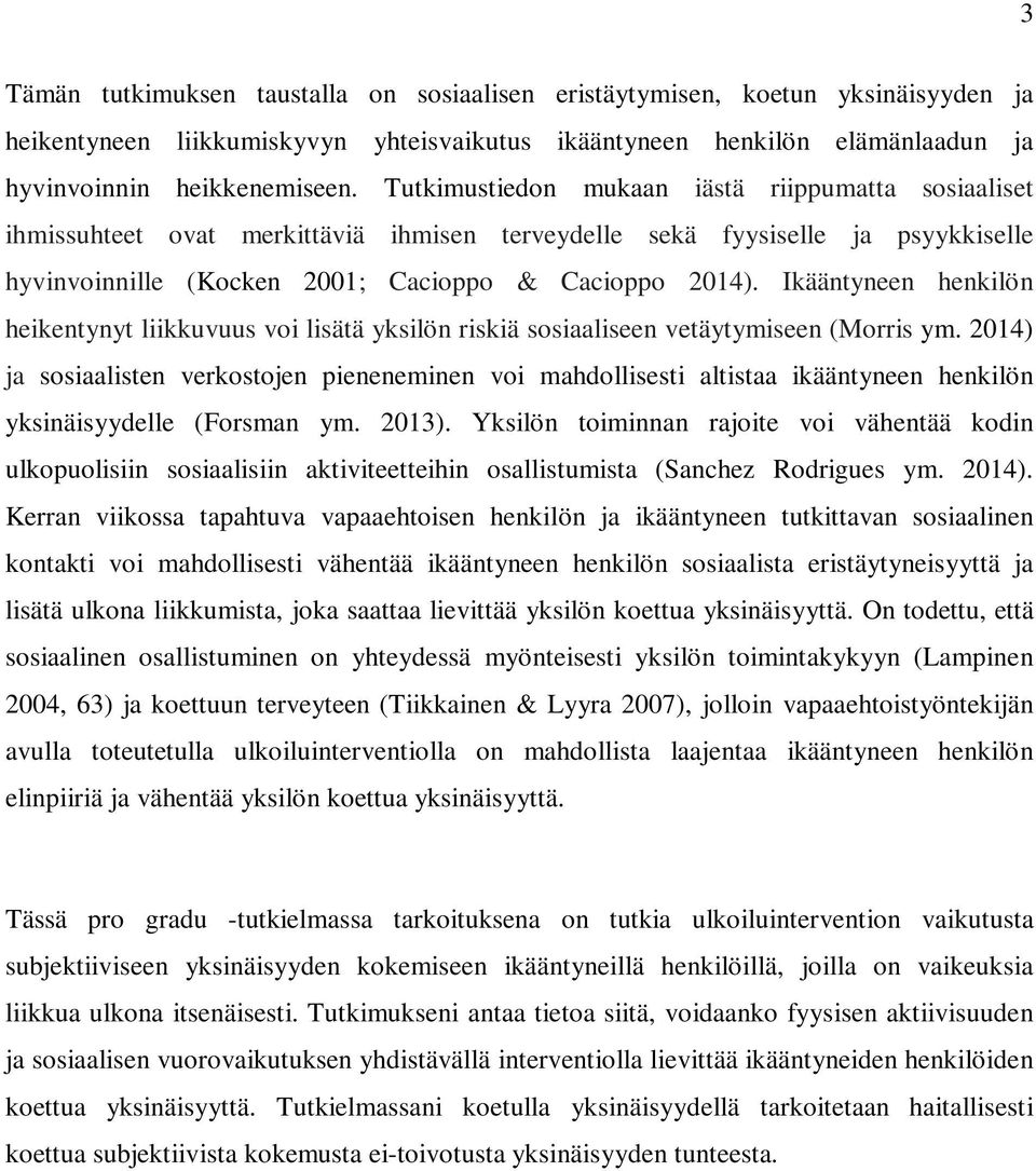 Ikääntyneen henkilön heikentynyt liikkuvuus voi lisätä yksilön riskiä sosiaaliseen vetäytymiseen (Morris ym.