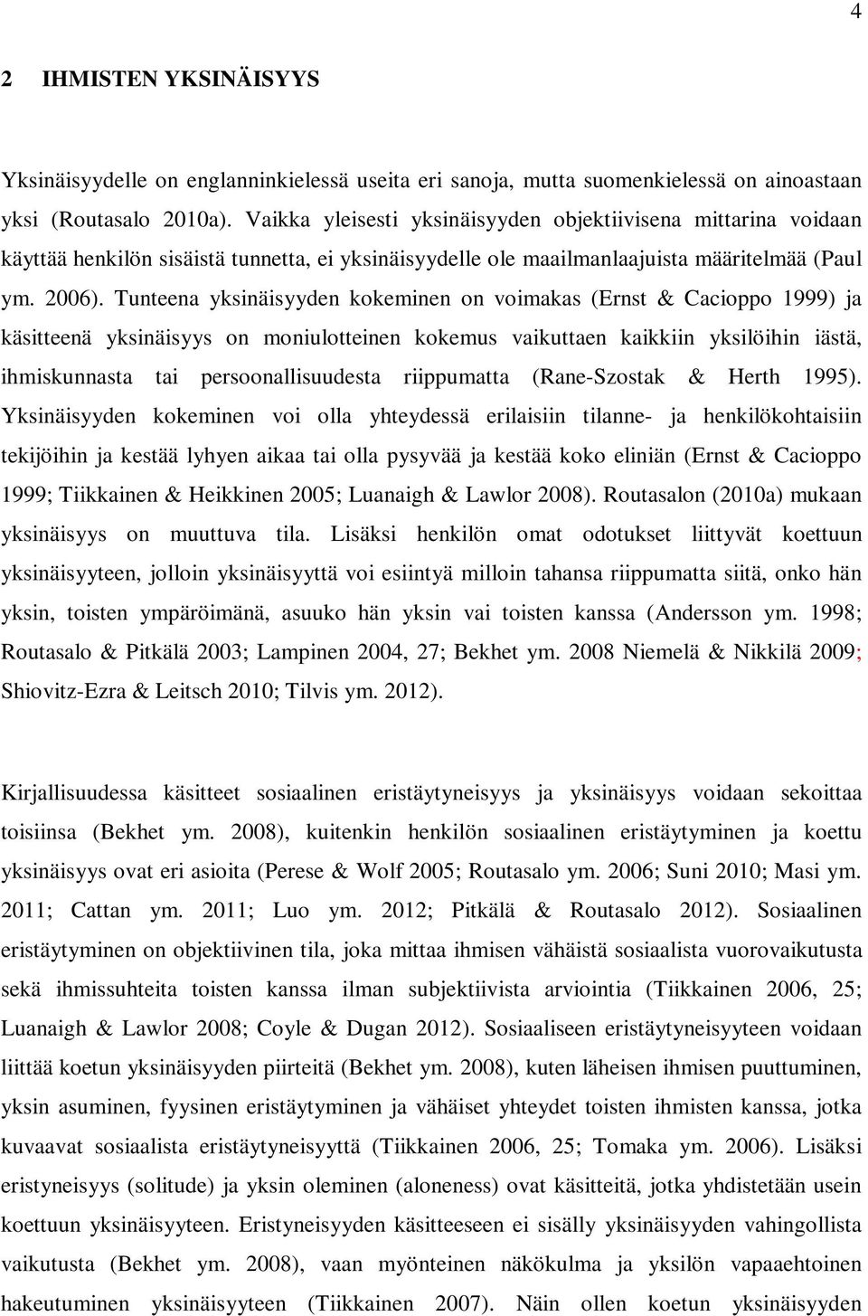 Tunteena yksinäisyyden kokeminen on voimakas (Ernst & Cacioppo 1999) ja käsitteenä yksinäisyys on moniulotteinen kokemus vaikuttaen kaikkiin yksilöihin iästä, ihmiskunnasta tai persoonallisuudesta