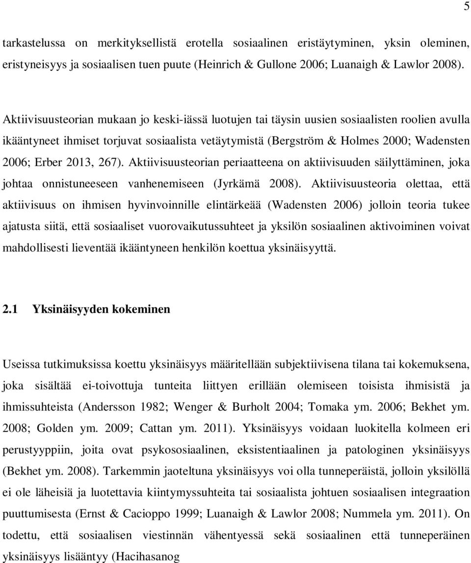 2013, 267). Aktiivisuusteorian periaatteena on aktiivisuuden säilyttäminen, joka johtaa onnistuneeseen vanhenemiseen (Jyrkämä 2008).
