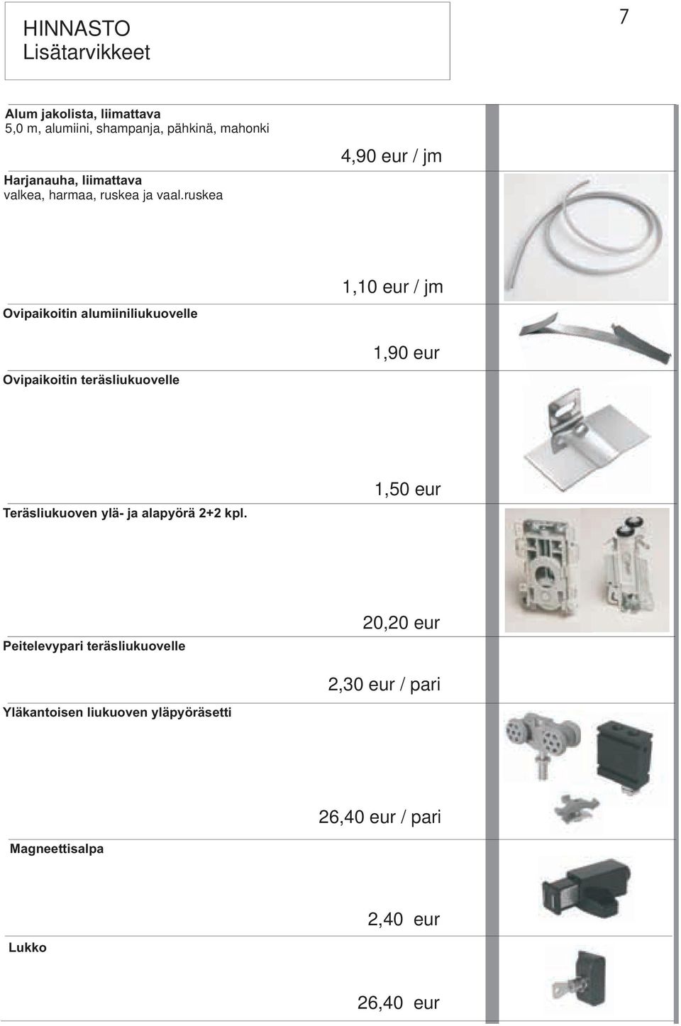 ruskea 4,90 eur / jm Ovipaikoitin alumiiniliukuovelle Ovipaikoitin teräsliukuovelle 1,10 eur / jm 1,90 eur