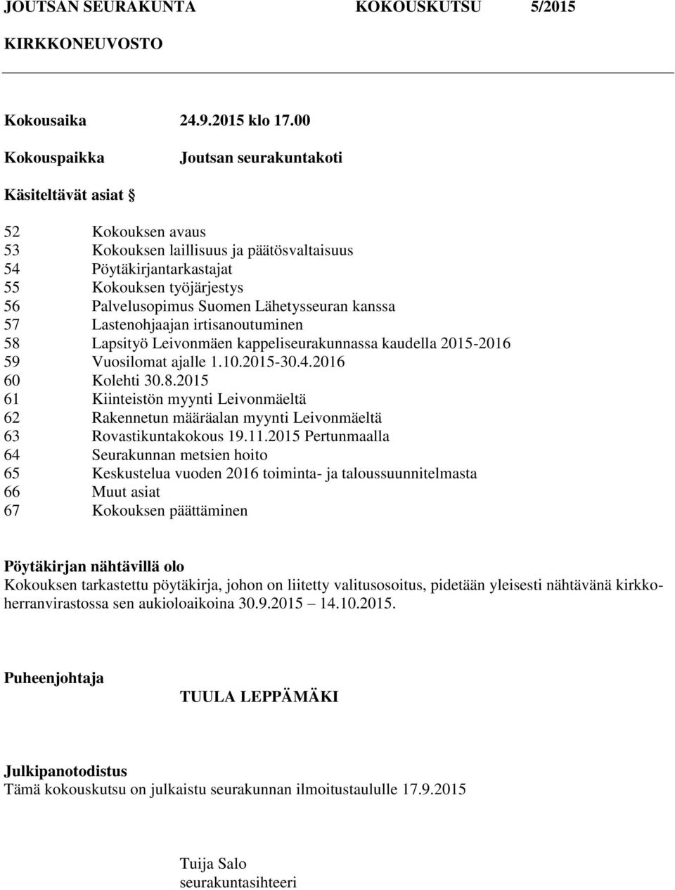 Lähetysseuran kanssa 57 Lastenohjaajan irtisanoutuminen 58 Lapsityö Leivonmäen kappeliseurakunnassa kaudella 2015-2016 59 Vuosilomat ajalle 1.10.2015-30.4.2016 60 Kolehti 30.8.2015 61 Kiinteistön myynti Leivonmäeltä 62 Rakennetun määräalan myynti Leivonmäeltä 63 Rovastikuntakokous 19.