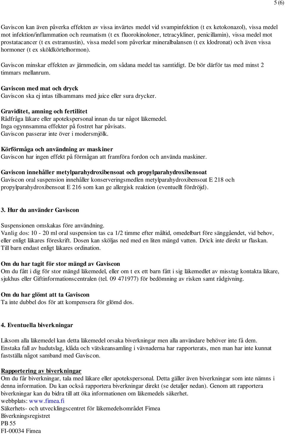 Gaviscon minskar effekten av järnmedicin, om sådana medel tas samtidigt. De bör därför tas med minst 2 timmars mellanrum.