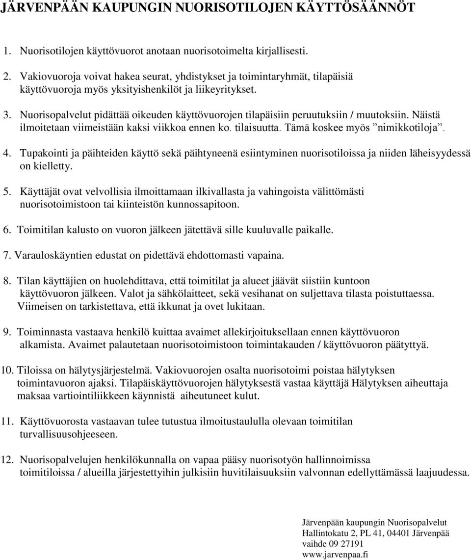 Nuorisopalvelut pidättää oikeuden käyttövuorojen tilapäisiin peruutuksiin / muutoksiin. Näistä ilmoitetaan viimeistään kaksi viikkoa ennen ko. tilaisuutta. Tämä koskee myös nimikkotiloja. 4.