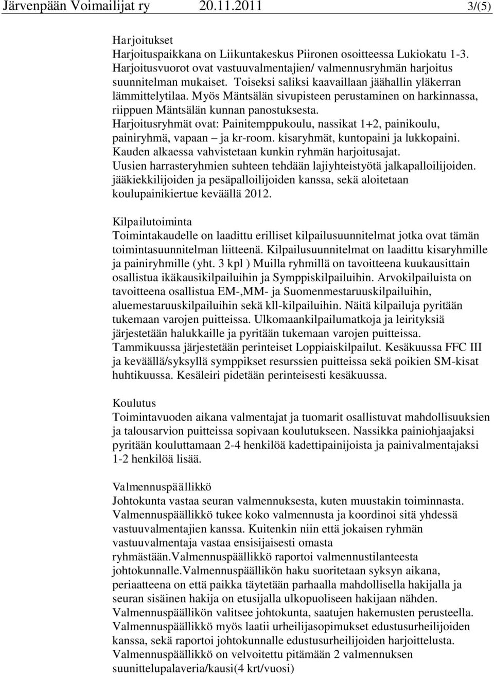 Myös Mäntsälän sivupisteen perustaminen on harkinnassa, riippuen Mäntsälän kunnan panostuksesta. Harjoitusryhmät ovat: Painitemppukoulu, nassikat 1+2, painikoulu, painiryhmä, vapaan ja kr-room.