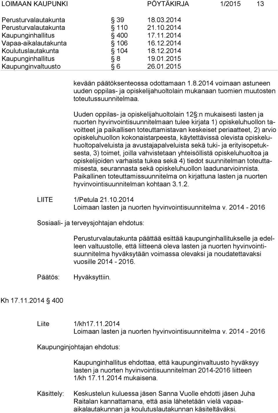 Uuden oppilas- ja opiskelijahuoltolain 12 :n mukaisesti lasten ja nuor ten hyvinvointisuunnitelmaan tulee kirjata 1) opiskeluhuollon tavoit teet ja paikallisen toteuttamistavan keskeiset periaatteet,